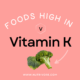 Foods high in Vitamin K.