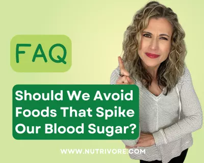 Nutrivore FAQ Should you avoid foods that spike your blood sugar
